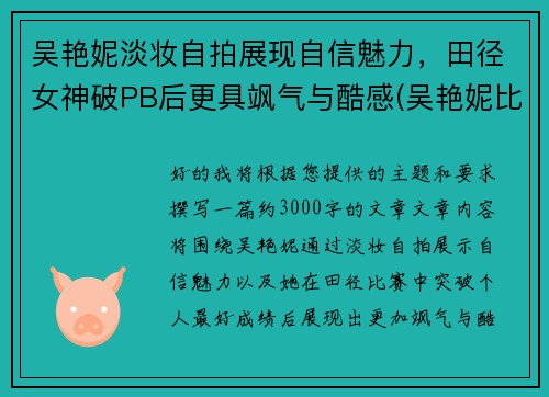 吴艳妮淡妆自拍展现自信魅力，田径女神破PB后更具飒气与酷感(吴艳妮比赛视频)